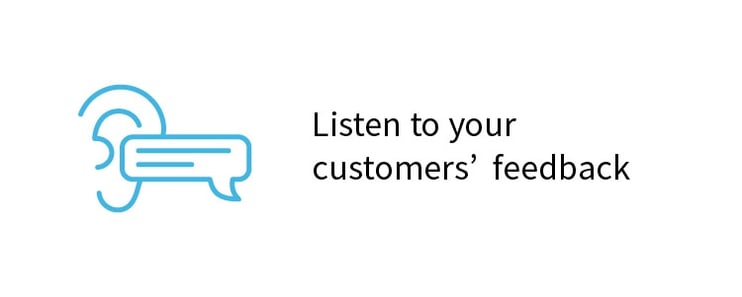 Listen to your customers' feedback